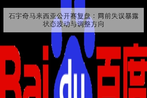 石宇奇马来西亚公开赛复盘：网前失误暴露状态波动与调整方向